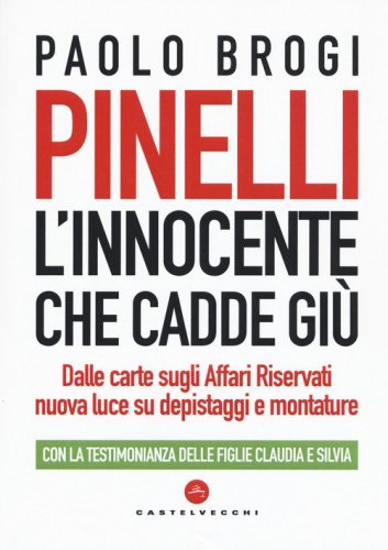 Pinelli. L'innocente che cadde gi&ugrave;. Dalle carte sugli Affari Riservati nuova luce su depistaggi e montature