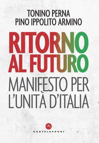 Ritorno al futuro. Manifesto per l'Unit&agrave; d'Italia