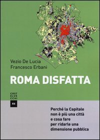 Roma disfatta. Perch&eacute; la Capitale non &egrave; pi&ugrave; una citt&agrave; e cosa fare per ridarle una dimensione pubblica