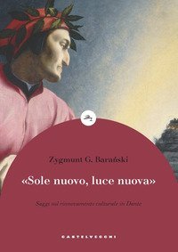 &laquo;Sole nuovo, luce nuova&raquo;. Saggi sul rinnovamento culturale in Dante