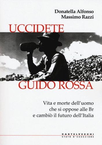 Uccidete Guido Rossa. Vita e morte dell'uomo che si oppose alle Br e cambi&ograve; il futuro dell'Italia