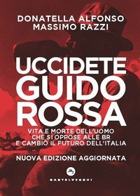 Uccidete Guido Rossa. Vita e morte dell'uomo che si oppose alle Br e cambi&ograve; il futuro dell'Italia