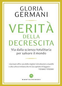 Verit&agrave; della decrescita. Via dalla scienza totalitaria per salvare il mondo