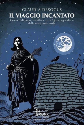 Il viaggio incantato. Racconti di janas, surbiles e altre figure leggendarie della tradizione sarda