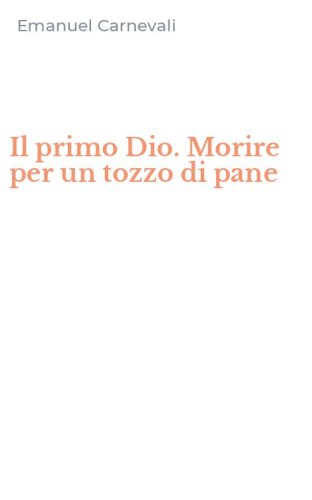 Il primo Dio. Morire per un tozzo di pane