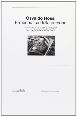 Ermeneutica della persona. Individuo, sostanza e persona dall'antichit&agrave; a Heidegger
