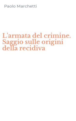 L'armata del crimine. Saggio sulle origini della recidiva