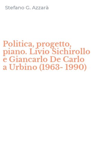 Politica, progetto, piano. Livio Sichirollo e Giancarlo De Carlo a Urbino (1963-1990)