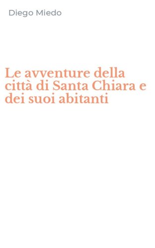 Le avventure della citt&agrave; di Santa Chiara e dei suoi abitanti