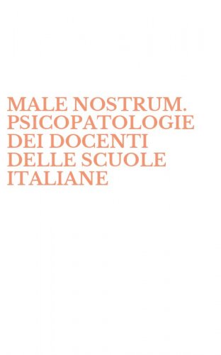 MALE NOSTRUM. PSICOPATOLOGIE DEI DOCENTI DELLE SCUOLE ITALIANE