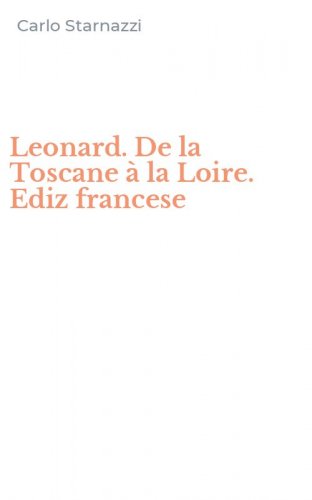 Leonard. De la Toscane &agrave; la Loire. Ediz francese