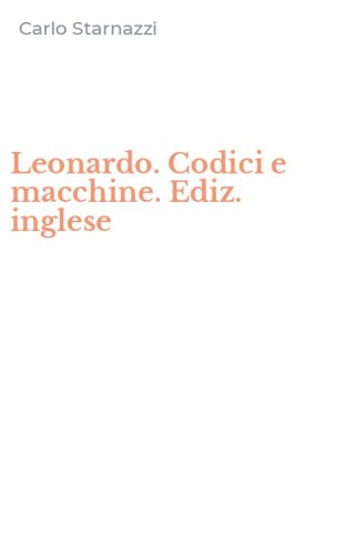 Leonardo. Codici e macchine. Ediz. inglese