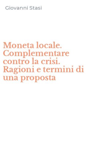 Moneta locale. Complementare contro la crisi. Ragioni e termini di una proposta