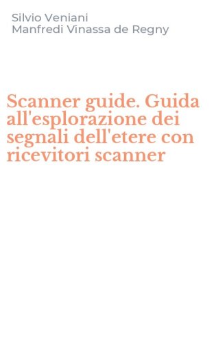 Scanner guide. Guida all'esplorazione dei segnali dell'etere con ricevitori scanner