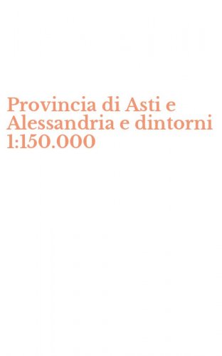 Provincia di Asti e Alessandria e dintorni 1:150.000