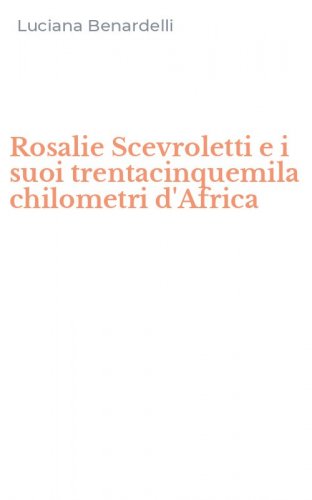 Rosalie Scevroletti e i suoi trentacinquemila chilometri d'Africa