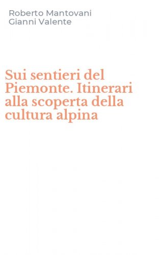 Sui sentieri del Piemonte. Itinerari alla scoperta della cultura alpina