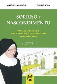 Sorriso e nascondimento. Antitesi per trovare Dio Madre Teresa Maria del Bambino Ges&ugrave; monaca cistercense