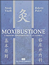 Moxibustione. I principi fondamentali e la clinica