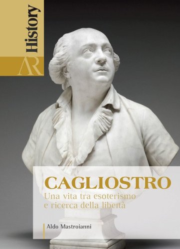 Cagliostro. Una vita tra esoterismo e ricerca della libert&agrave;