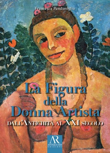 La figura della donna artista. Dall'antichit&agrave; al XXI secolo
