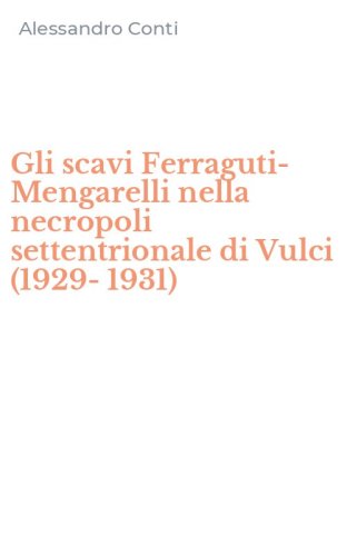 Gli scavi Ferraguti-Mengarelli nella necropoli settentrionale di Vulci (1929-1931)