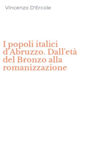 I popoli italici d'Abruzzo. Dall'et&agrave; del Bronzo alla romanizzazione