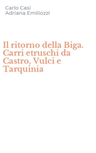 Il ritorno della Biga. Carri etruschi da Castro, Vulci e Tarquinia