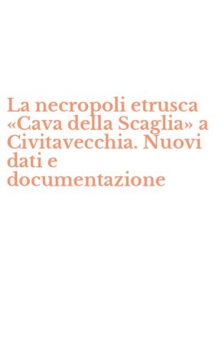 La necropoli etrusca &laquo;Cava della Scaglia&raquo; a Civitavecchia. Nuovi dati e documentazione