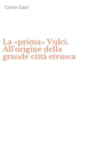 La &laquo;prima&raquo; Vulci. All'origine della grande citt&agrave; etrusca