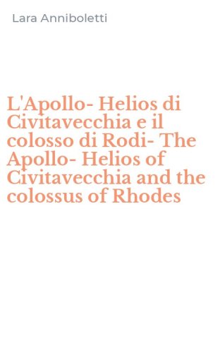 L'Apollo-Helios di Civitavecchia e il colosso di Rodi-The Apollo-Helios of Civitavecchia and the colossus of Rhodes