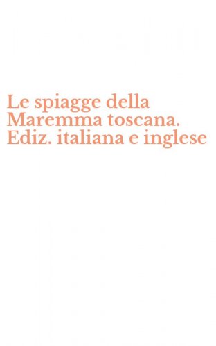 Le spiagge della Maremma toscana. Ediz. italiana e inglese