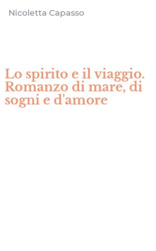 Lo spirito e il viaggio. Romanzo di mare, di sogni e d'amore