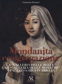 Mondanit&agrave; e segregazione. La &laquo;galleria delle Belle&raquo; e la galleria delle &laquo;Monache&raquo; a Palazzo Chigi in Ariccia