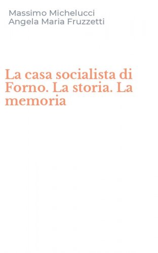 La casa socialista di Forno. La storia. La memoria