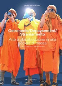 Ostranenie. D&eacute;paysement. Straniamento. Arte e globalizzazione in una societ&agrave; di massa. Ediz. italiana e inglese