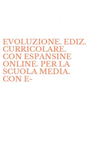 EVOLUZIONE. EDIZ. CURRICOLARE. CON ESPANSINE ONLINE. PER LA SCUOLA MEDIA. CON E-