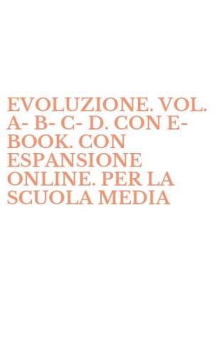 EVOLUZIONE. VOL. A-B-C-D. CON E-BOOK. CON ESPANSIONE ONLINE. PER LA SCUOLA MEDIA