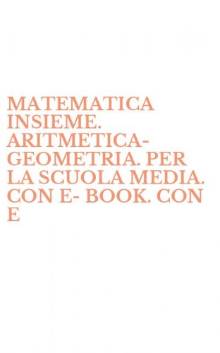 MATEMATICA INSIEME. ARITMETICA-GEOMETRIA. PER LA SCUOLA MEDIA. CON E-BOOK. CON E