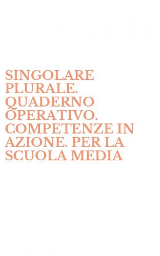 SINGOLARE PLURALE. QUADERNO OPERATIVO. COMPETENZE IN AZIONE. PER LA SCUOLA MEDIA