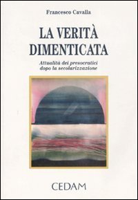 La verit&agrave; dimenticata. Attualit&agrave; dei presocratici dopo la secolarizzazione