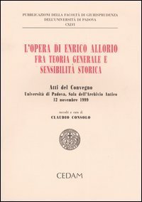 L'opera di Enrico Allorio fra teoria generale e sensibilit&agrave; storica. Atti del convegno (Padova, 12 novembre 1999)