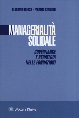 Managerialit&agrave; solidale. Governance e strategia nelle fondazioni
