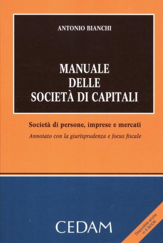 Manuale delle societ&agrave; di capitali. Societ&agrave; di persone, imprese e mercati. Annotato con la giurisprudenza e focus fiscale