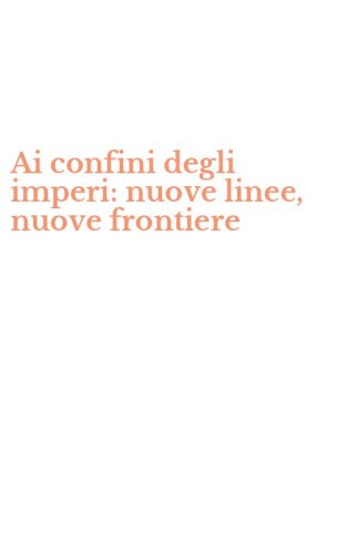 Ai confini degli imperi: nuove linee, nuove frontiere