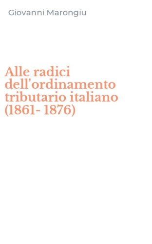 Alle radici dell'ordinamento tributario italiano (1861-1876)