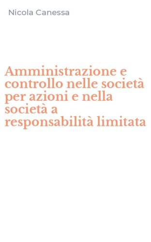 Amministrazione e controllo nelle societ&agrave; per azioni e nella societ&agrave; a responsabilit&agrave; limitata