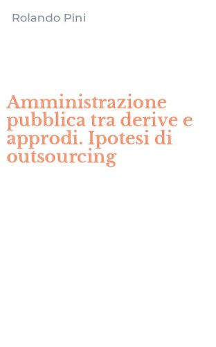 Amministrazione pubblica tra derive e approdi. Ipotesi di outsourcing