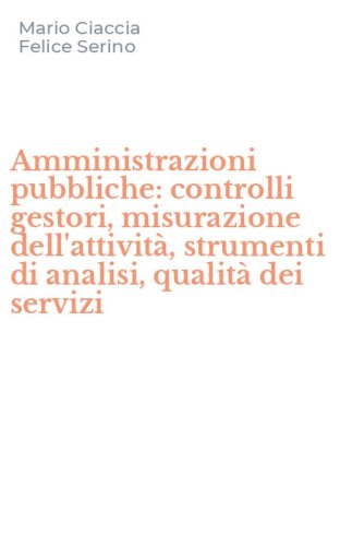 Amministrazioni pubbliche: controlli gestori, misurazione dell'attivit&agrave;, strumenti di analisi, qualit&agrave; dei servizi