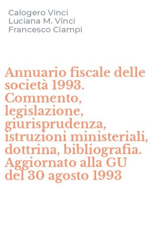 Annuario fiscale delle societ&agrave; 1993. Commento, legislazione, giurisprudenza, istruzioni ministeriali, dottrina, bibliografia. Aggiornato alla GU del 30 agosto 1993